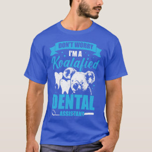 Dont Worry Im A Koalafied Dental Assistant Gift T-Shirt