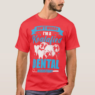 Dont Worry Im A Koalafied Dental Assistant Gift T-Shirt