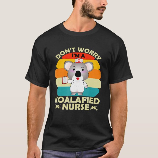Dont Worry Im A Koalafied Nurse Rn Cna Healthcare  T-Shirt (Front)