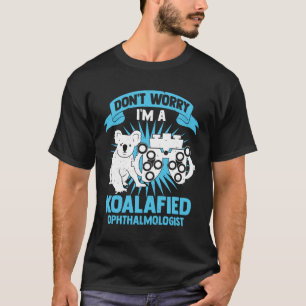 Don't Worry I'm A Koalafied Ophthalmologist T-Shirt