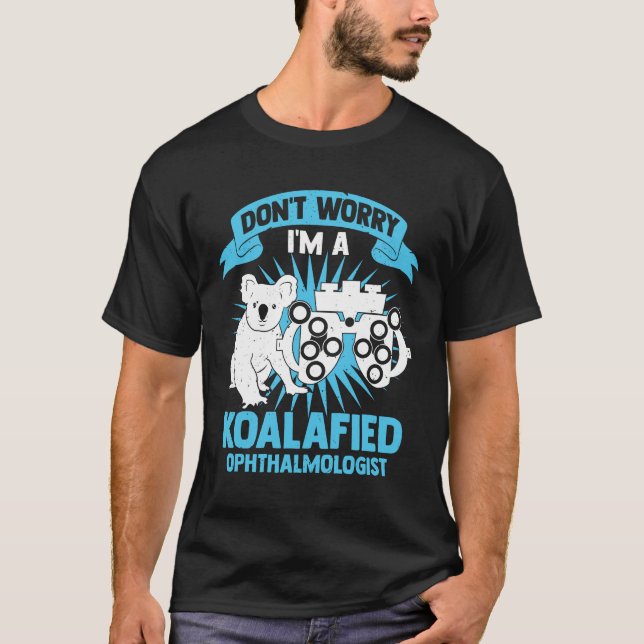 Don't Worry I'm A Koalafied Ophthalmologist T-Shirt (Front)