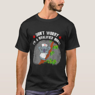 Dont Worry Im A Qualified Nurse Funny Koala Lover  T-Shirt