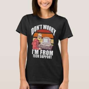 Don't Worry I'm From Tech Support Computer Geek T-Shirt