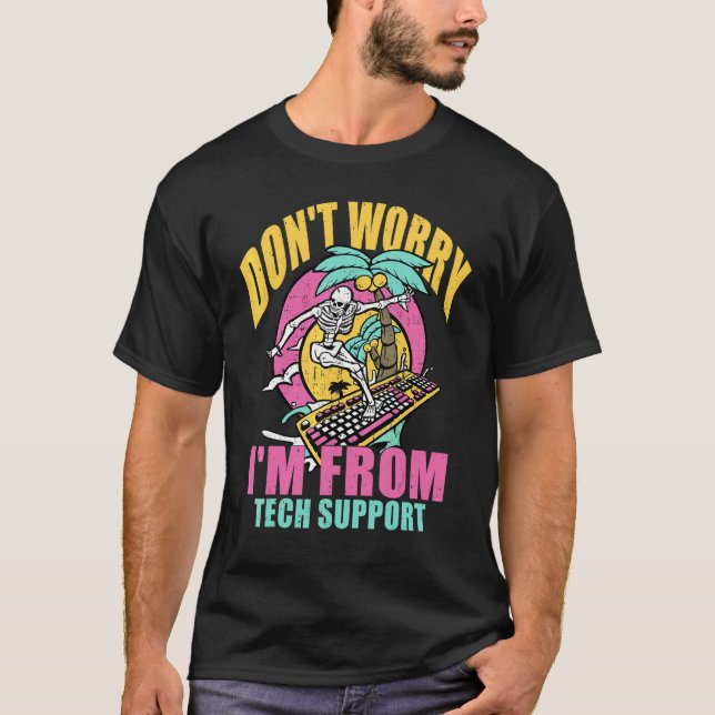 Don't Worry I'm From Tech Support  Computer Techni T-Shirt (Front)