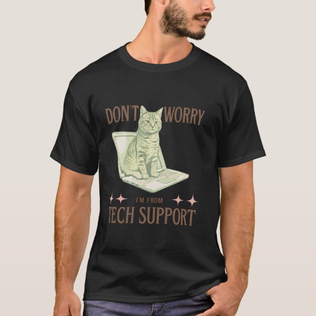 Don't Worry, I'm from Tech Support Funny Cat & IT  T-Shirt (Front)