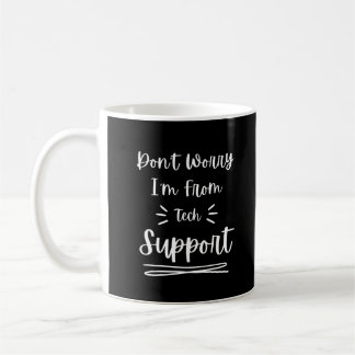 Don't Worry I'm From Tech Support Funny Saying Coffee Mug