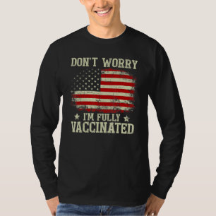 Dont Worry Im Fully Vaccinated Ive Had Both My Sho T-Shirt