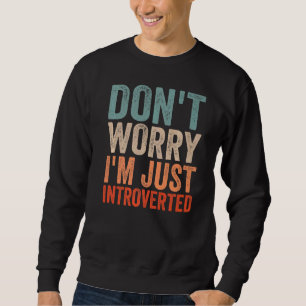 Don't Worry I'm Just Introverted Introvert Introve Sweatshirt