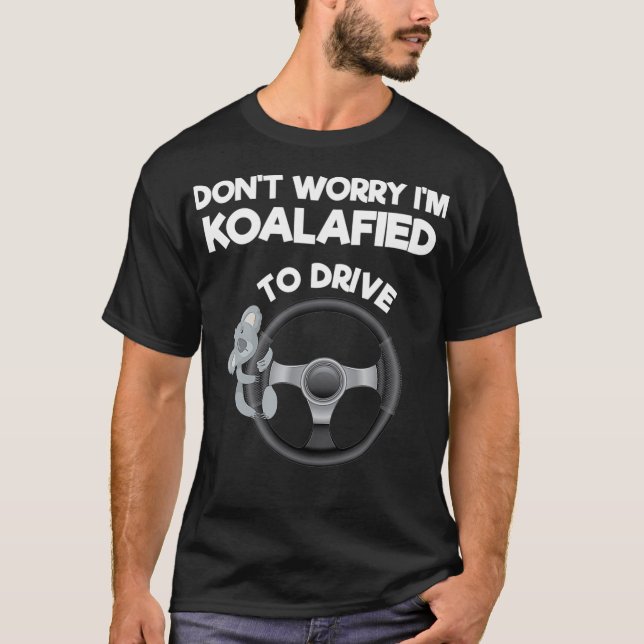 Dont Worry Im Koalafied To Drive Koala Drivings Li T-Shirt (Front)
