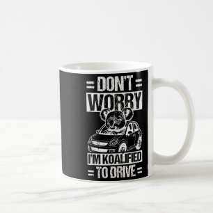 Don't Worry I'm Koalified To Drive Funny New Drive Coffee Mug