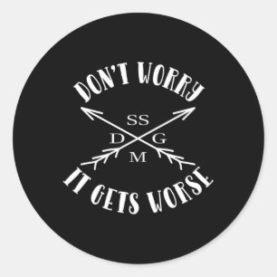 Don'T Worry It Gets Worse Classic Round Sticker