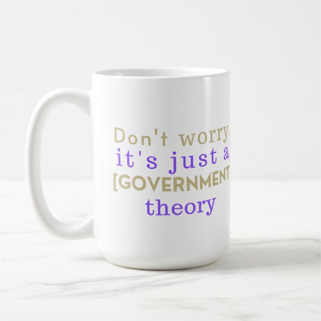 "Don't Worry It Is Just A [GOVERNMENT] Theory"  Coffee Mug (Left)