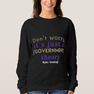 "Don't Worry It Is Just A [GOVERNMENT] Theory"  Sweatshirt