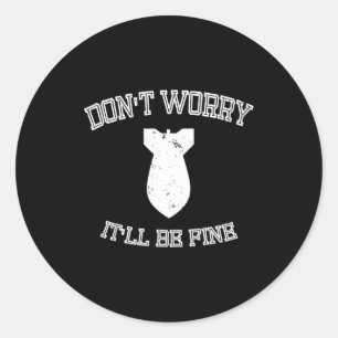 Don't Worry It'll Be Fine With Funny Bomb Classic Round Sticker