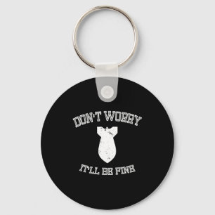 Don't Worry It'll Be Fine With Funny Bomb  Key Ring