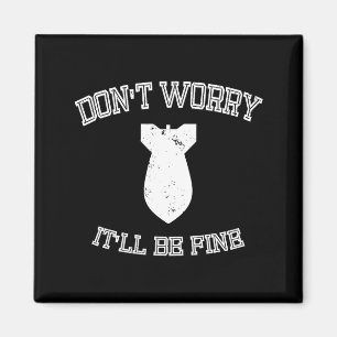 Don't Worry It'll Be Fine With Funny Bomb  Magnet