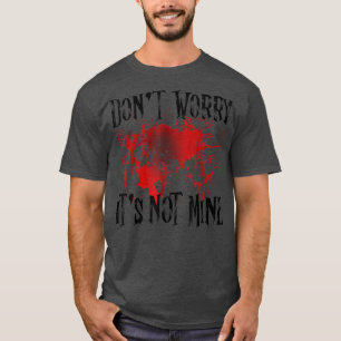 Don't Worry It's Not Mine Blood Stain T-Shirt
