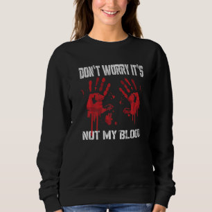 Don't Worry It's Not My Blood Bloody Hand Chainsaw Sweatshirt