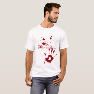 Don't worry, it's not my blood T-Shirt