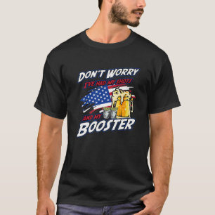 Don't Worry I've Had Both My Shots And My Booster T-Shirt
