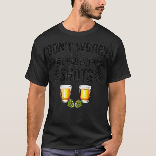 Don't worry I've had both my shots Funny Vaccinati T-Shirt (Front)