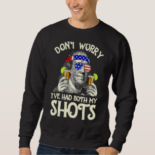 Don't Worry I've Had Both My Shots Tequila Ben Dra Sweatshirt