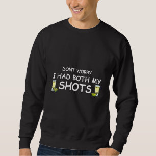 Dont Worry Ive Had Both My Shots Tequila Sweatshirt