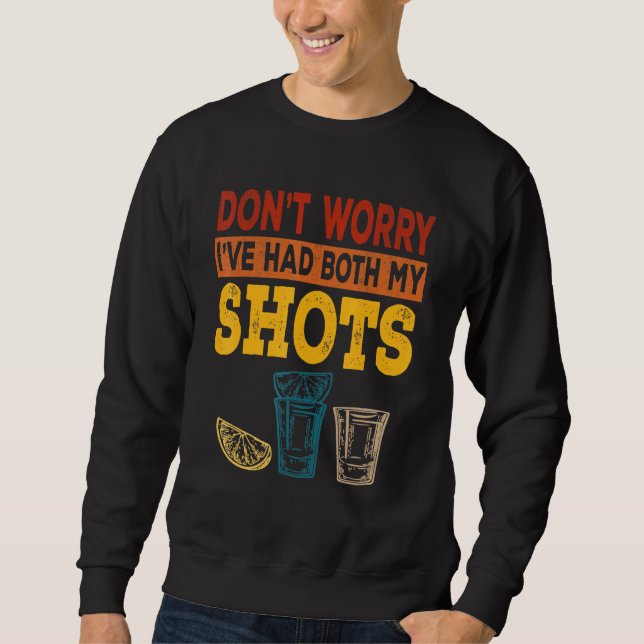 Dont Worry Ive Had Both My Shots Tequila Sweatshirt (Front)