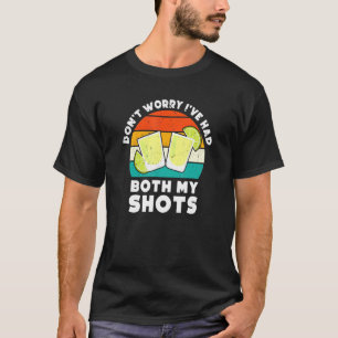 Dont Worry Ive Had Both My Shots Tequila T-Shirt