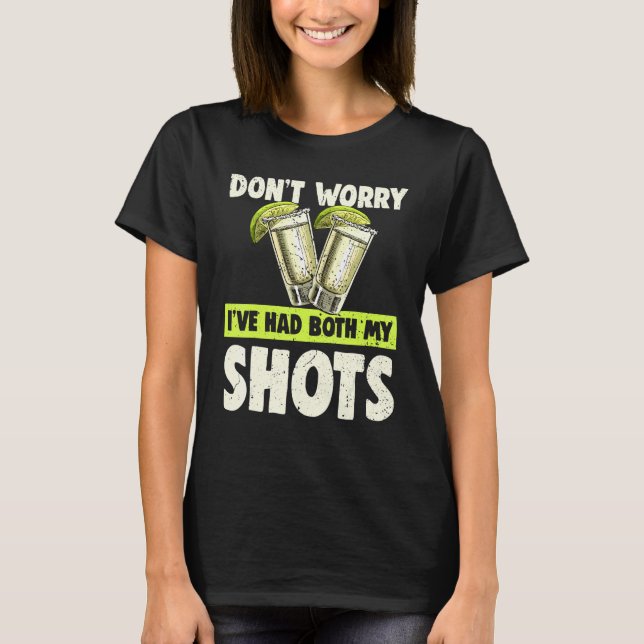 Don't Worry I've Had Both My Shots  Two Shots Tequ T-Shirt (Front)