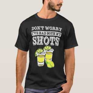 Dont Worry Ive Had Both My Shots Two Shots Tequila T-Shirt