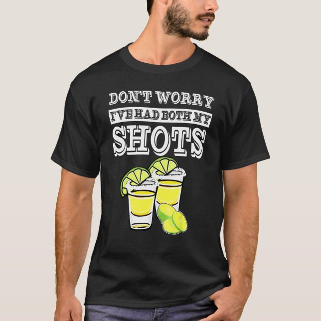 Dont Worry Ive Had Both My Shots Two Shots Tequila T-Shirt (Front)