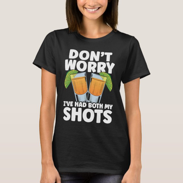 Don't Worry I've Had My Both Shots Tequila Drinker T-Shirt (Front)
