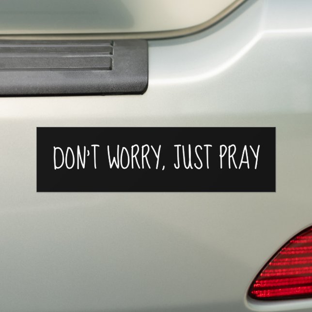 Don't Worry, Just Pray Black and White  Bumper Sticker (On Car)