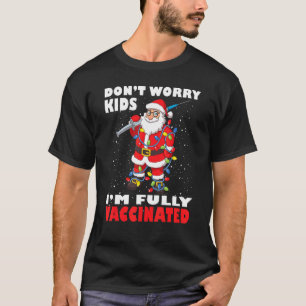 Don't Worry Kids I'm Fully Vaccinated Christmas Sa T-Shirt