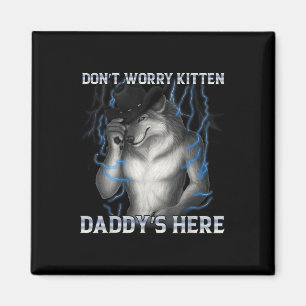 Dont Worry Kitten Daddys Here Wolf Meme Magnet
