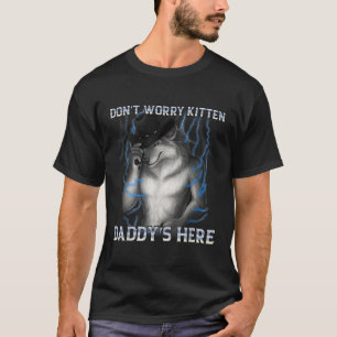 Dont Worry Kitten Daddys Here Wolf Meme T-Shirt