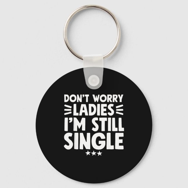 Don't Worry Ladies I'm Still Single - Funny Single Key Ring (Front)