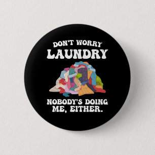 Don't Worry Laundry Nobody's Doing Me Either 6 Cm Round Badge