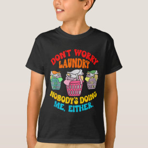 Don't Worry Laundry, Nobody's Doing Me Either Funn T-Shirt
