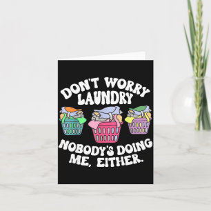 Don't Worry Laundry Nobody's Doing Me Either Funny Card
