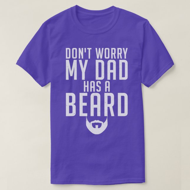 Dont Worry My Dad Has A Beard Proud T-Shirt (Design Front)