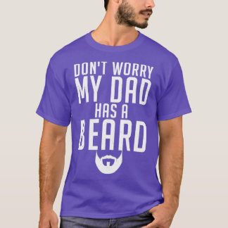Dont Worry My Dad Has A Beard Proud T-Shirt