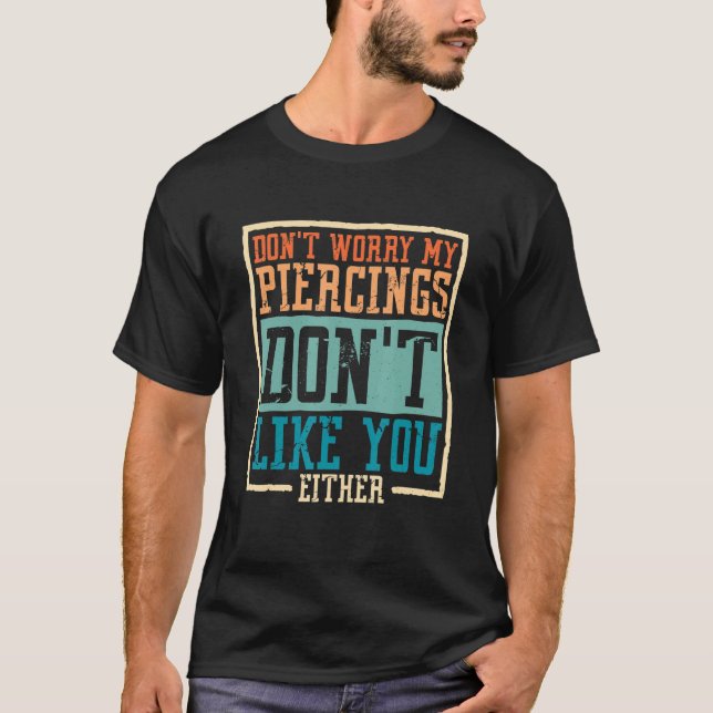 Don't Worry My Piercings Don't Like You Either, Bo T-Shirt (Front)