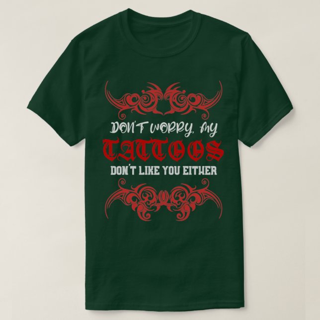 Dont Worry My Tattoo Doesnt Like You Either T-Shirt (Design Front)