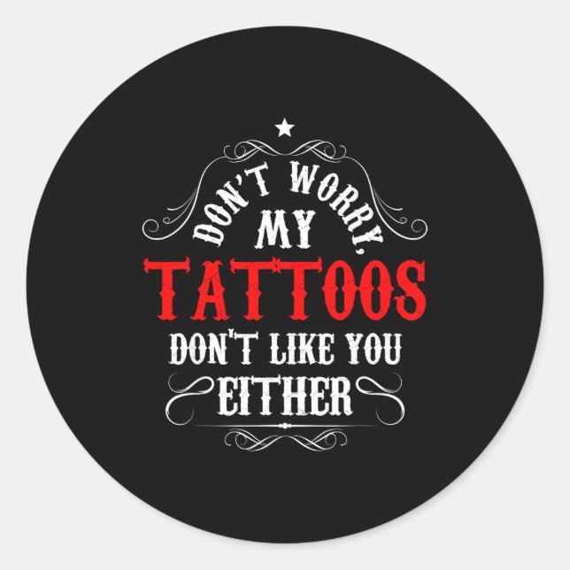 Don't Worry My Tattoos Don't Like You Either - Fun Classic Round Sticker (Front)