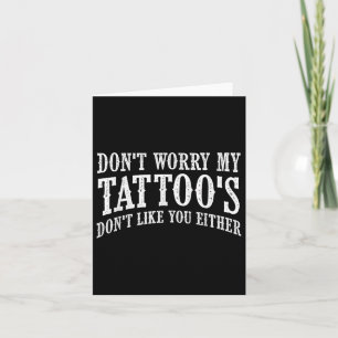 Dont Worry My Tattoos Dont Like You Either _ Funny Card