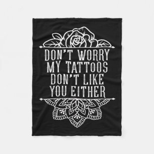 Dont Worry My Tattoos Dont Like You Either Funny I Fleece Blanket