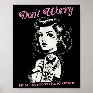 Dont Worry My Tattoos Dont Like You Either Funny I Poster