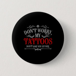 Dont Worry My Tattoos Dont Like You Either Tattoo  6 Cm Round Badge